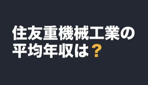住友重機械工業の平均年収は？2025年12月期の有報で解説